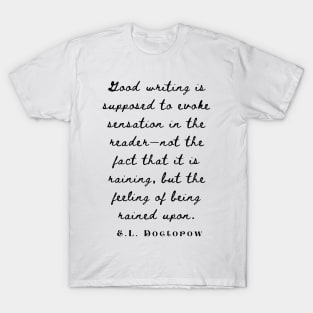 E. L. Doctorow on good writing: Good writing is supposed to evoke sensation in the reader.... T-Shirt